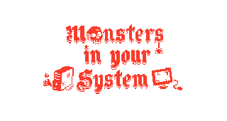 Monsters in Your System